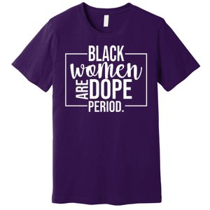 Black Women Are Dope Period Premium T-Shirt