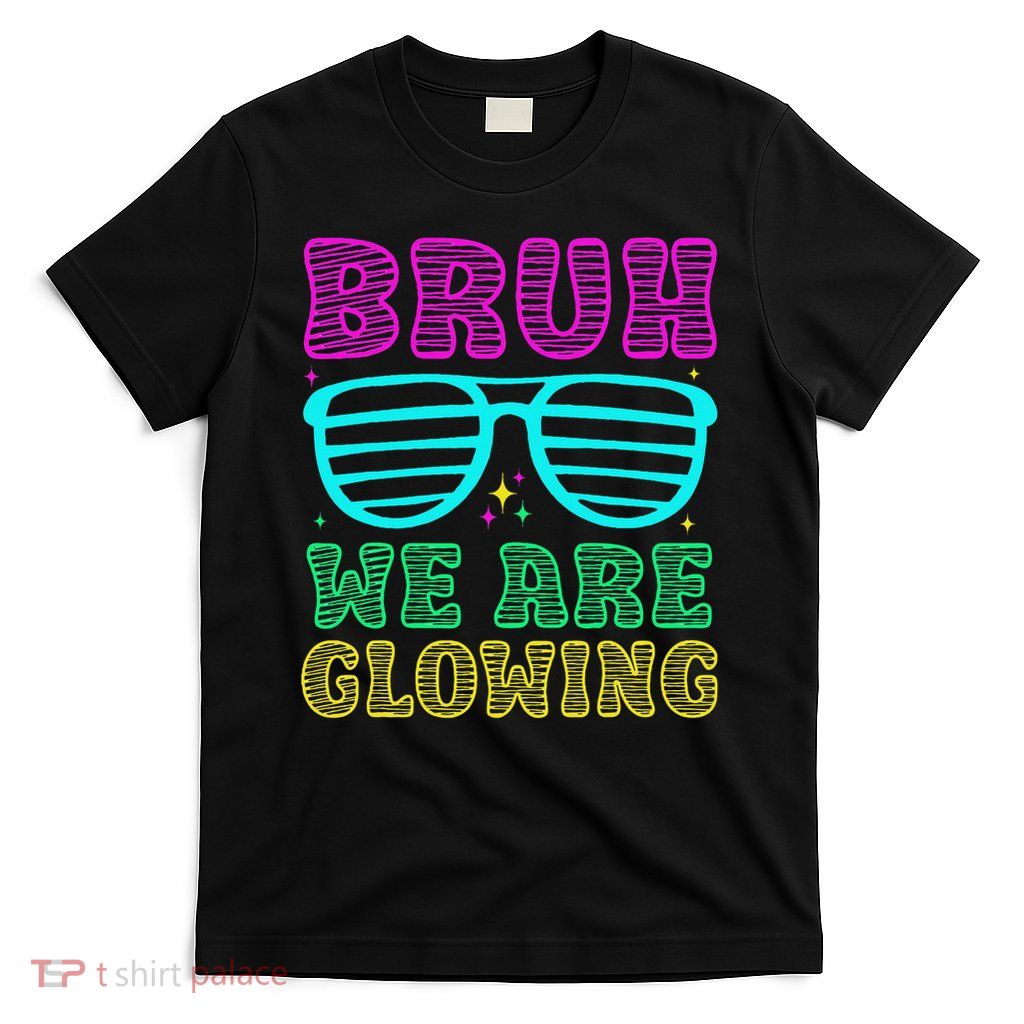 Bruh We Are Glowing Hello Summer Vacation Trips T-Shirt