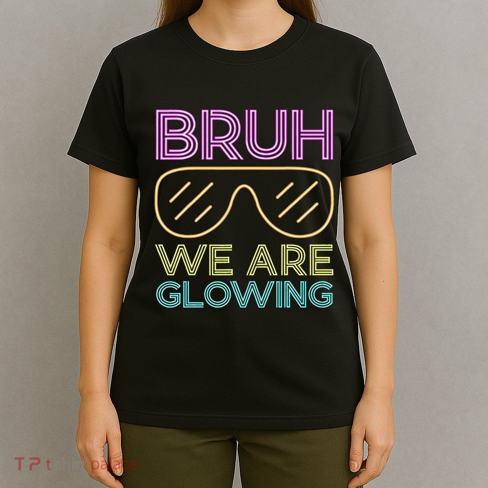 Bruh We Are Glowing Hello Summer Vacation Trip T-Shirt
