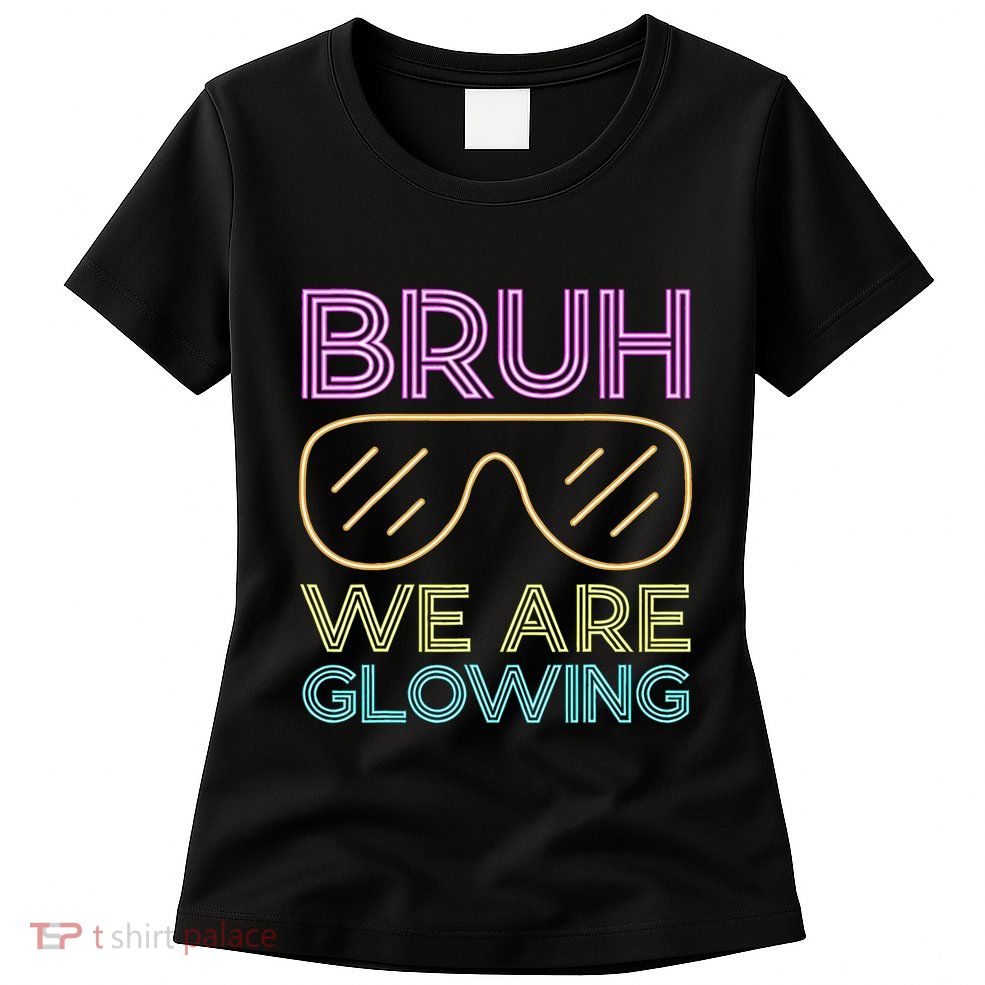 Bruh We Are Glowing Hello Summer Vacation Trip Womens T-Shirt