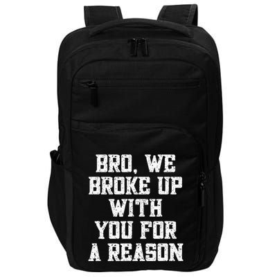 Bro We Broke Up With You For A Reason WeRe Not Going Back Impact Tech Backpack