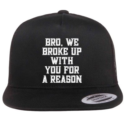 Bro We Broke Up With You For A Reason WeRe Not Going Back Flat Bill Trucker Hat
