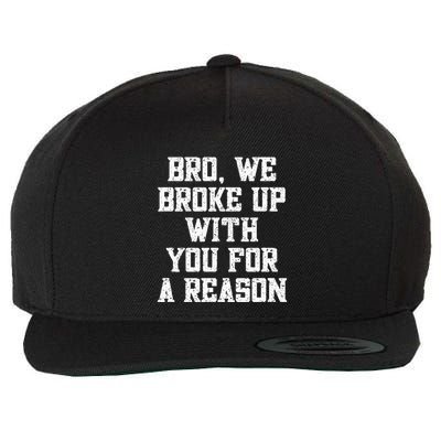 Bro We Broke Up With You For A Reason WeRe Not Going Back Wool Snapback Cap