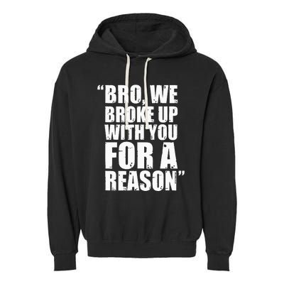 Bro We Broke Up With You For A Reason Garment-Dyed Fleece Hoodie