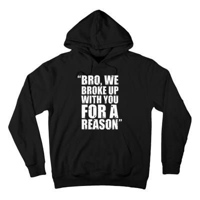 Bro We Broke Up With You For A Reason Tall Hoodie