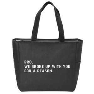 Bro We Broke Up With You For A Reason Zip Tote Bag