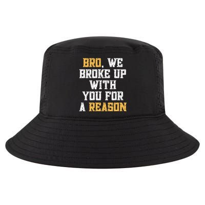 Bro We Broke Up With You For A Reason WeRe Not Going Back Cool Comfort Performance Bucket Hat