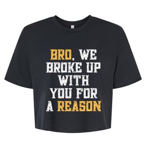 Bro We Broke Up With You For A Reason WeRe Not Going Back Bella+Canvas Jersey Crop Tee