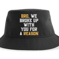 Bro We Broke Up With You For A Reason WeRe Not Going Back Sustainable Bucket Hat