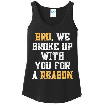 Bro We Broke Up With You For A Reason WeRe Not Going Back Ladies Essential Tank