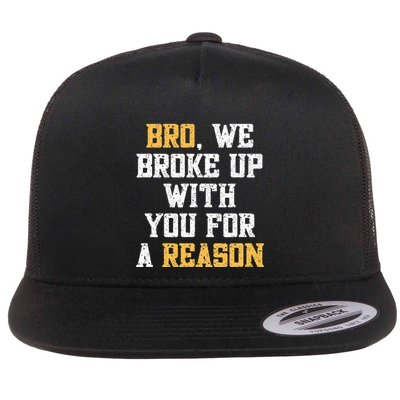 Bro We Broke Up With You For A Reason WeRe Not Going Back Flat Bill Trucker Hat