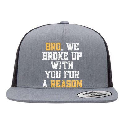 Bro We Broke Up With You For A Reason WeRe Not Going Back Flat Bill Trucker Hat