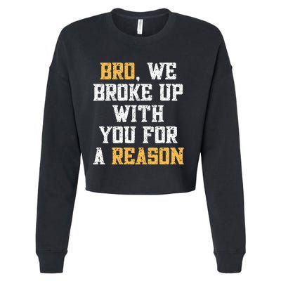 Bro We Broke Up With You For A Reason WeRe Not Going Back Cropped Pullover Crew