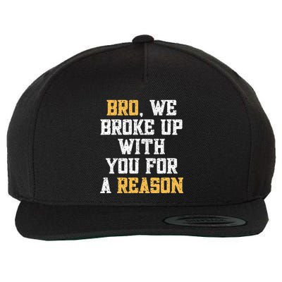 Bro We Broke Up With You For A Reason WeRe Not Going Back Wool Snapback Cap