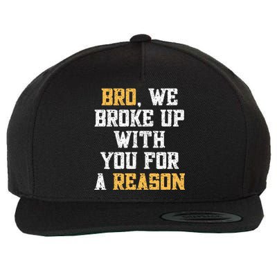 Bro We Broke Up With You For A Reason WeRe Not Going Back Wool Snapback Cap