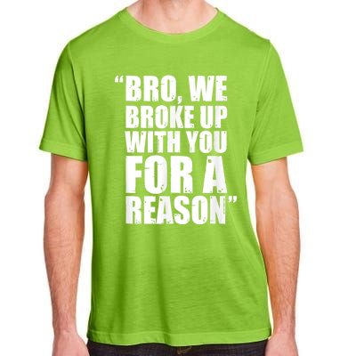 Bro We Broke Up With You For A Reason Adult ChromaSoft Performance T-Shirt