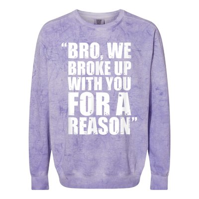 Bro We Broke Up With You For A Reason Colorblast Crewneck Sweatshirt