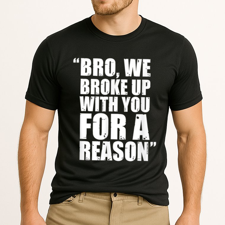 Bro We Broke Up With You For A Reason Performance Shirt