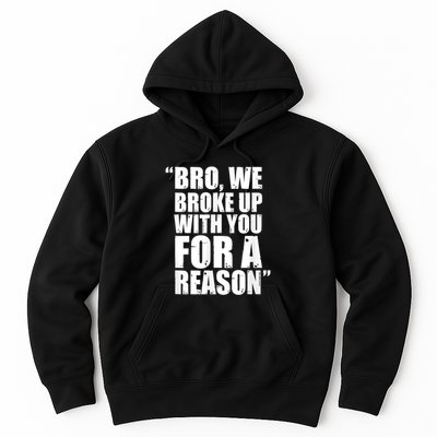 Bro We Broke Up With You For A Reason Hoodie