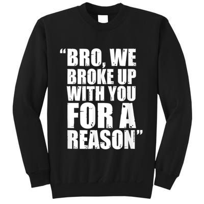 Bro We Broke Up With You For A Reason Sweatshirt