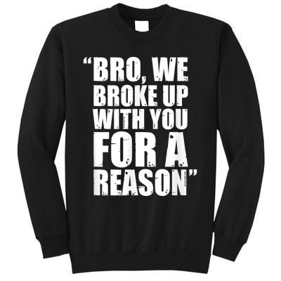 Bro We Broke Up With You For A Reason Sweatshirt