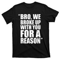 Bro We Broke Up With You For A Reason T-Shirt