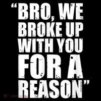Bro We Broke Up With You For A Reason Button