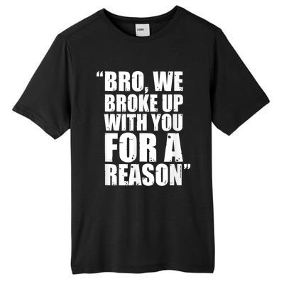 Bro We Broke Up With You For A Reason Tall Fusion ChromaSoft Performance T-Shirt