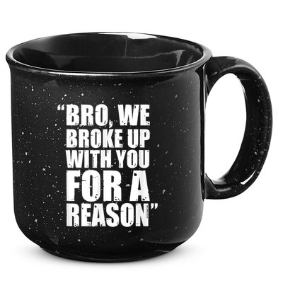 Bro We Broke Up With You For A Reason 15oz Campfire Ceramic Mug