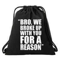 Bro We Broke Up With You For A Reason Drawstring Bag
