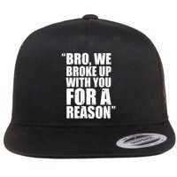 Bro We Broke Up With You For A Reason Flat Bill Trucker Hat