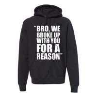 Bro We Broke Up With You For A Reason Premium Hoodie