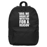 Bro We Broke Up With You For A Reason 16 in Basic Backpack