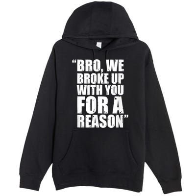 Bro We Broke Up With You For A Reason Premium Pullover Hoodie