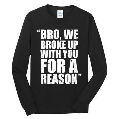 Bro We Broke Up With You For A Reason Tall Long Sleeve T-Shirt