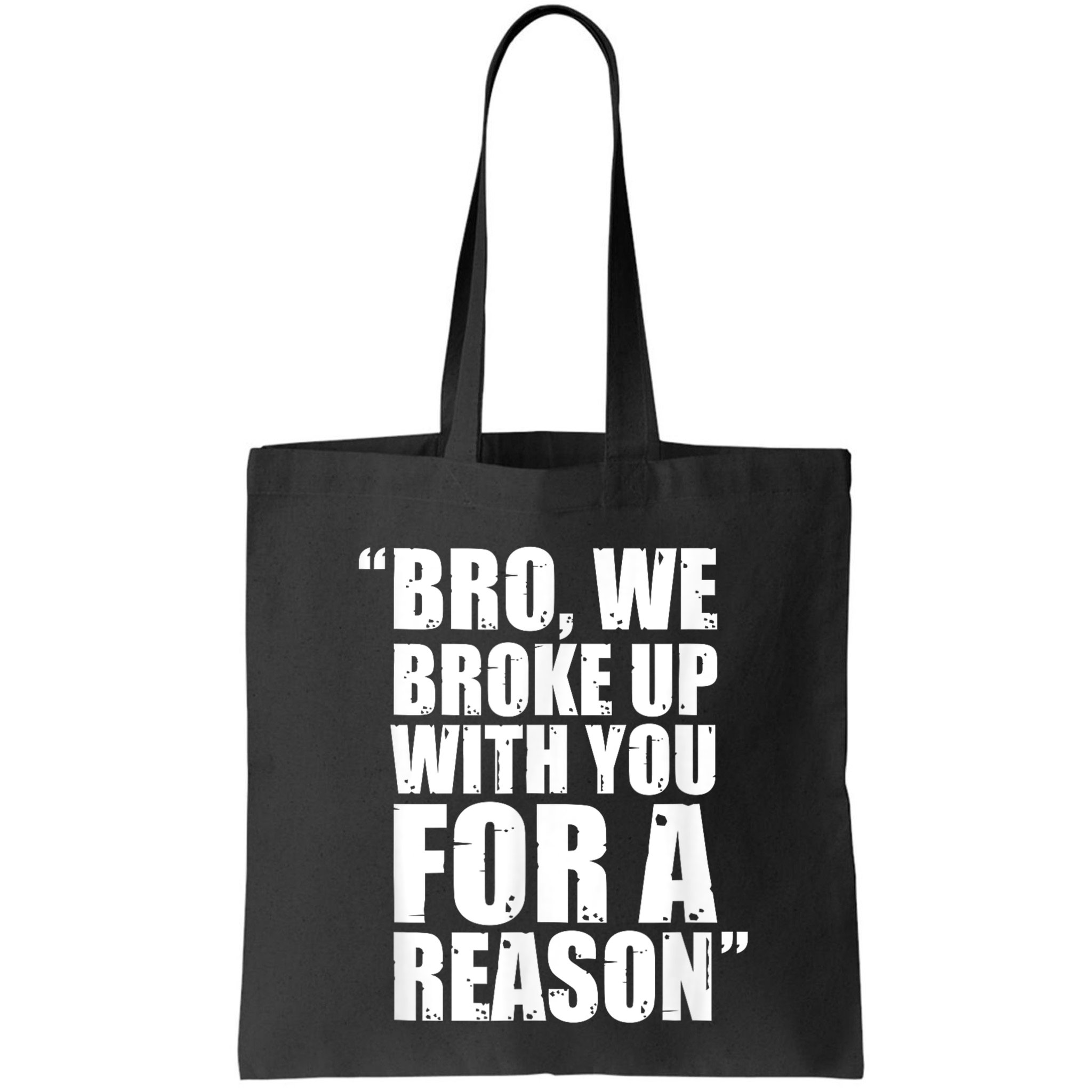Bro We Broke Up With You For A Reason Bag