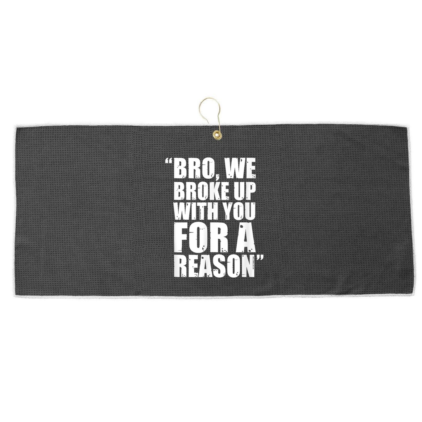 Bro We Broke Up With You For A Reason Large Microfiber Waffle Golf Towel