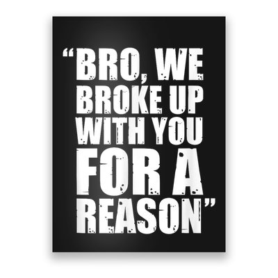 Bro We Broke Up With You For A Reason Poster