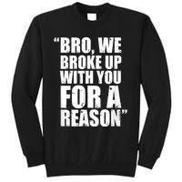 Bro We Broke Up With You For A Reason Tall Sweatshirt