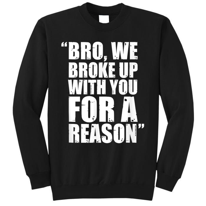 Bro We Broke Up With You For A Reason Tall Sweatshirt