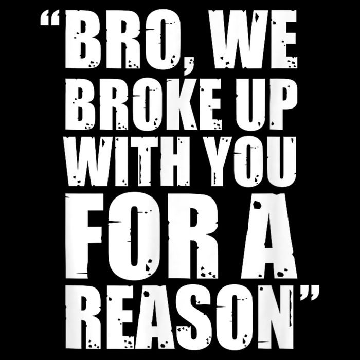 Bro We Broke Up With You For A Reason Toddler Sweatshirt
