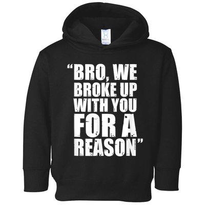 Bro We Broke Up With You For A Reason Toddler Hoodie