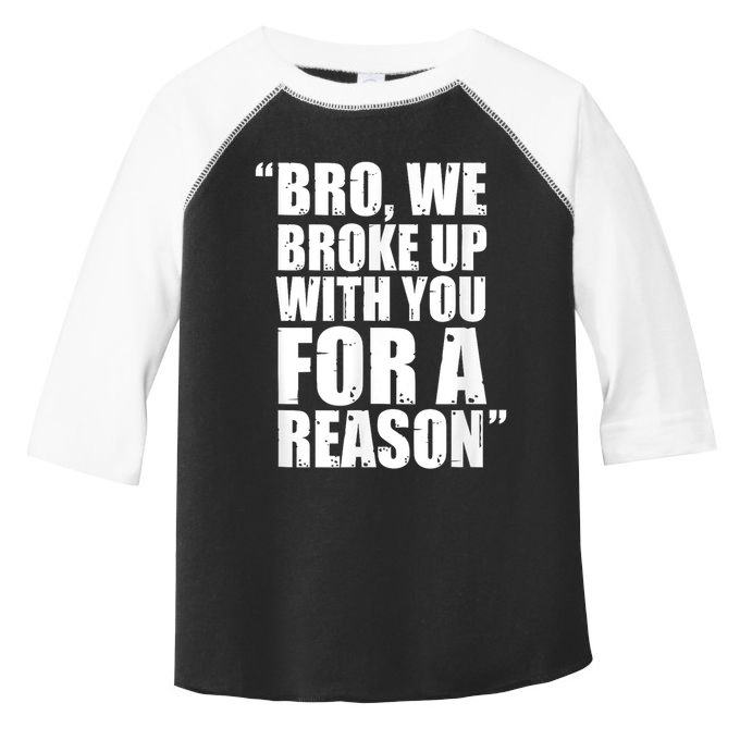 Bro We Broke Up With You For A Reason Toddler Fine Jersey T-Shirt