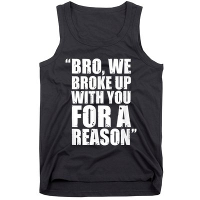 Bro We Broke Up With You For A Reason Tank Top