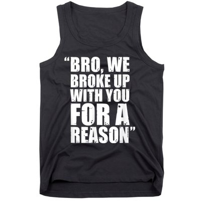 Bro We Broke Up With You For A Reason Tank Top