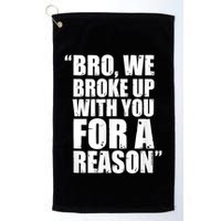 Bro We Broke Up With You For A Reason Golf Towel