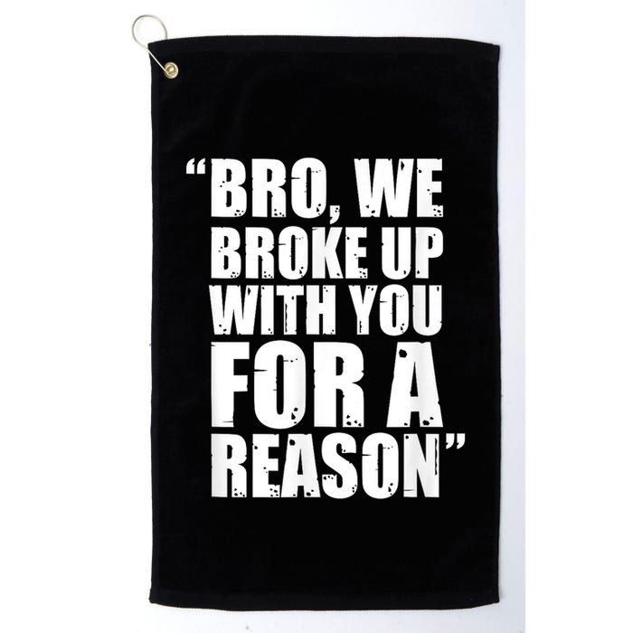 Bro We Broke Up With You For A Reason Golf Towel