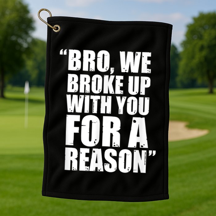 Bro We Broke Up With You For A Reason Golf Towel