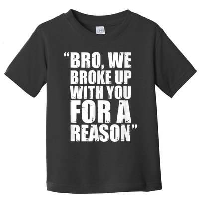 Bro We Broke Up With You For A Reason Toddler T-Shirt