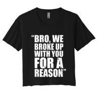Bro We Broke Up With You For A Reason Women's Crop Top Tee